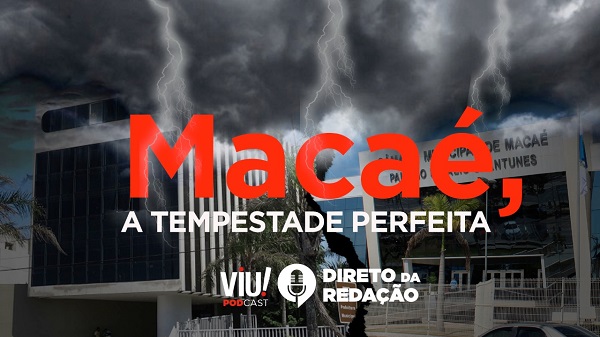 Macaé, a tempestade perfeita na política